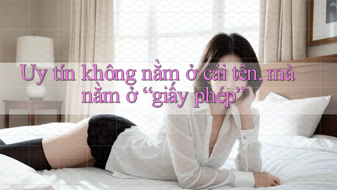 Uy tín không nằm ở cái tên, mà nằm ở “giấy phép”