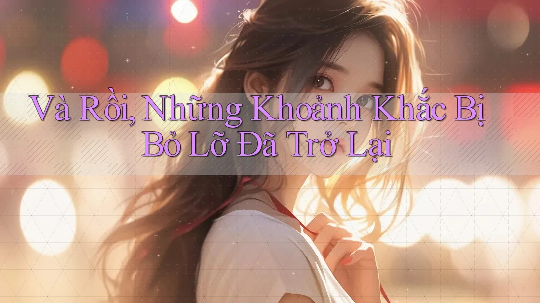 Và Rồi, Những Khoảnh Khắc Bị Bỏ Lỡ Đã Trở Lại