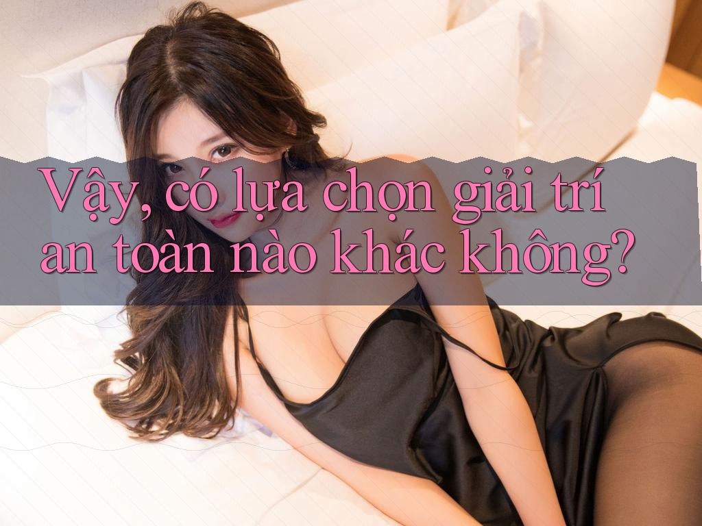 Vậy, có lựa chọn giải trí an toàn nào khác không?