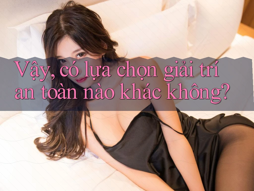 Vậy, có lựa chọn giải trí an toàn nào khác không?