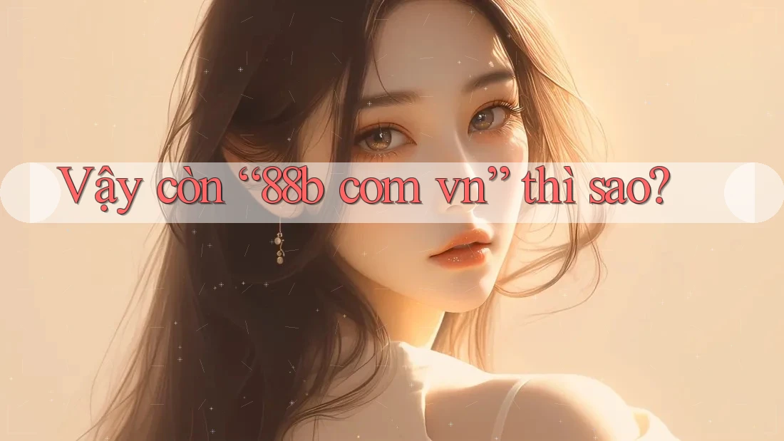 Vậy còn “88b com vn” thì sao?