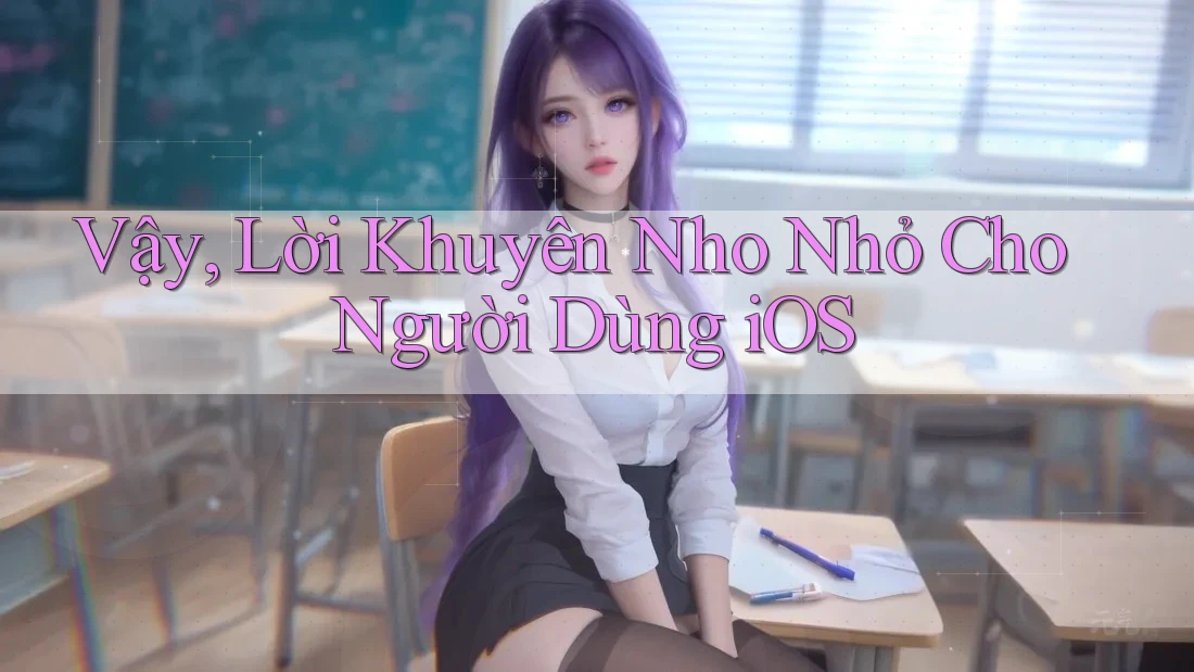 Vậy, Lời Khuyên Nho Nhỏ Cho Người Dùng iOS