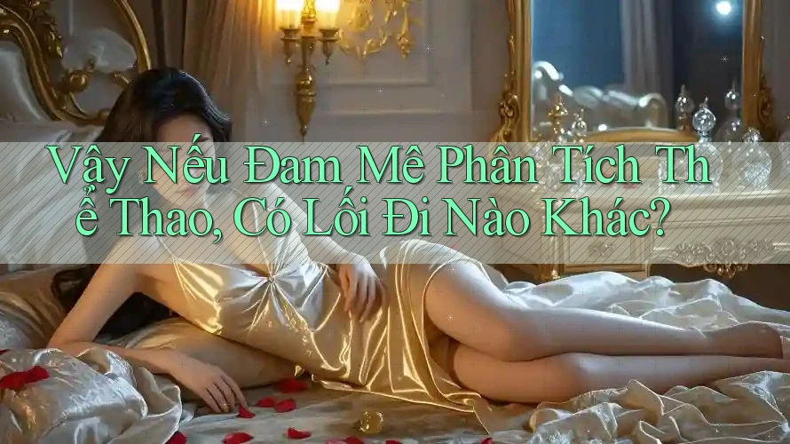 Vậy Nếu Đam Mê Phân Tích Thể Thao, Có Lối Đi Nào Khác?
