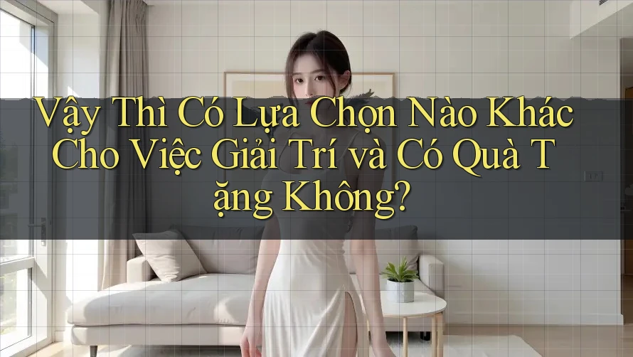 Vậy Thì Có Lựa Chọn Nào Khác Cho Việc Giải Trí và Có Quà Tặng Không?