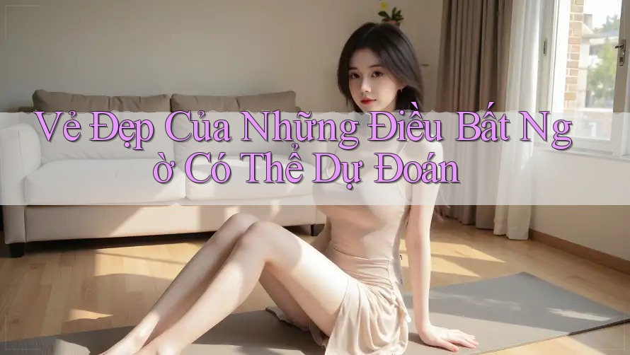 Vẻ Đẹp Của Những Điều Bất Ngờ Có Thể Dự Đoán