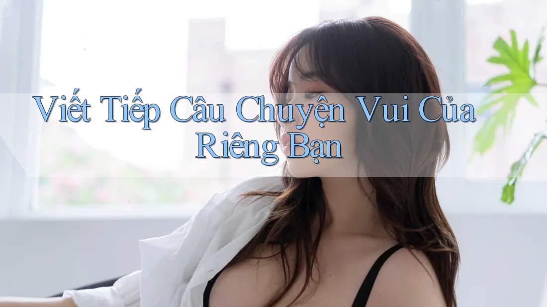 Viết Tiếp Câu Chuyện Vui Của Riêng Bạn