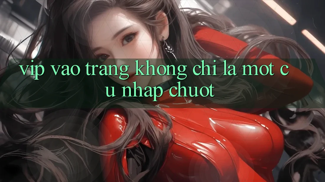 “Vip Vào Trang” Không Chỉ Là Một Cú Nhấp Chuột