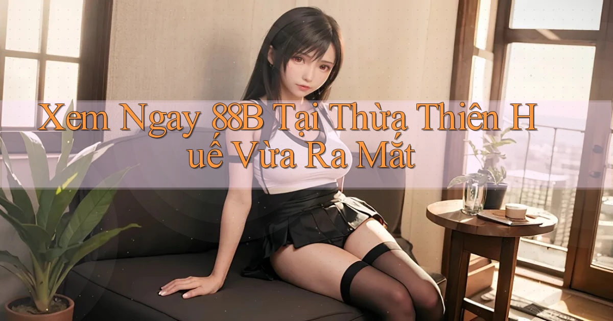 xem ngay 88b tại Thừa Thiên Huế vừa ra mắt