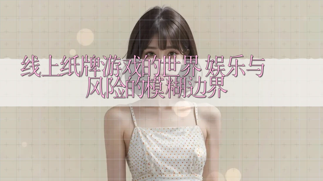 线上纸牌游戏的世界：娱乐与风险的模糊边界