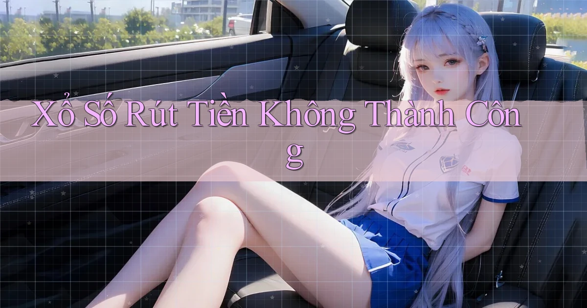 Xổ số Rút tiền không thành công