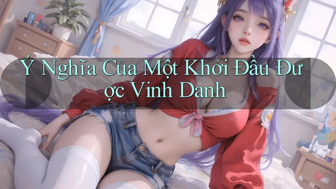 Ý Nghĩa Của Một Khởi Đầu Được Vinh Danh