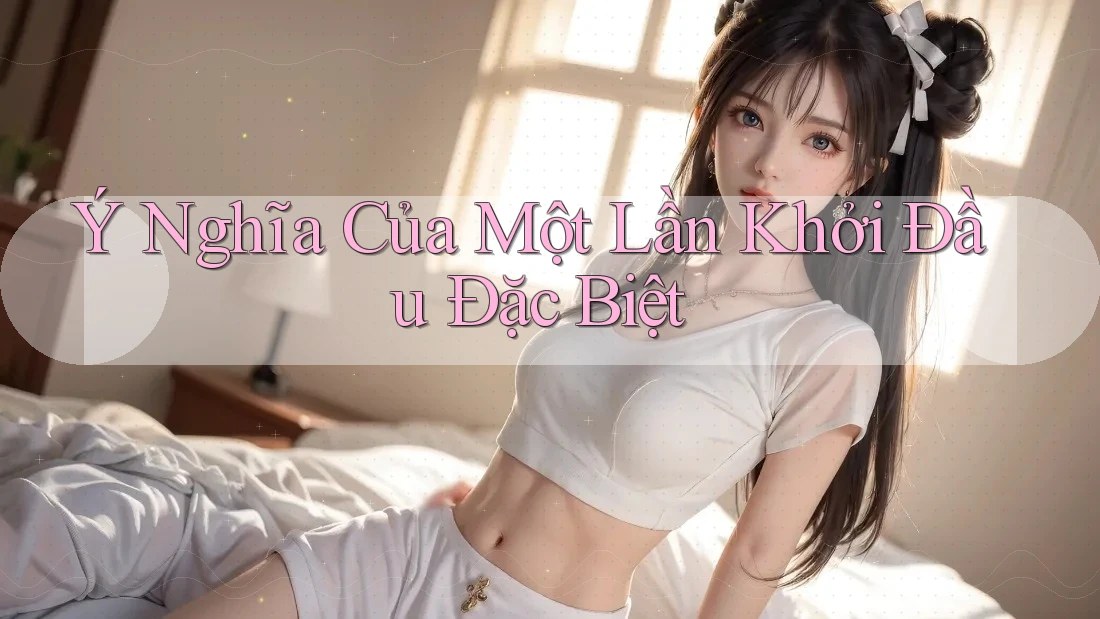 Ý Nghĩa Của Một Lần Khởi Đầu Đặc Biệt